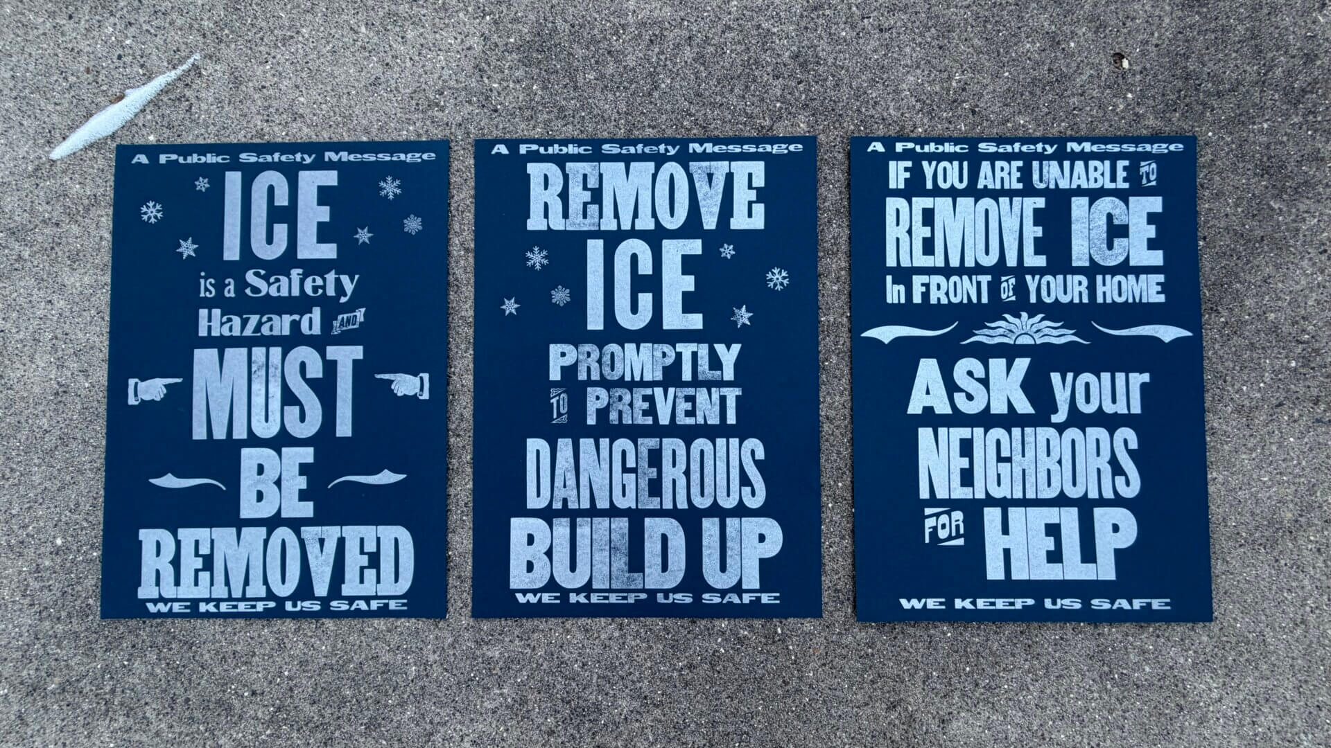 3 Posters Side by side, read “Ice is a safety hazard and must be removed,” “Remove ice promptly to prevent dangerous build up,” and “If you are unable to remove ice in front of your home, ask your neighbors for help”