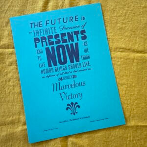 “The Future is an Inifnite Succession of Presents, and to live now as we think Human beings should live, in defiance of all that is bad around us, is itself a Marvelous Victory”